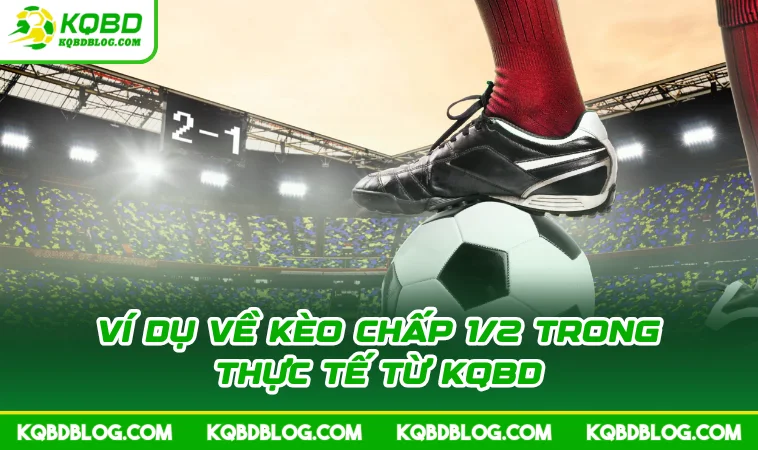 vi du ve keo chap 1 2 trong thuc te tu kqbd Ví dụ về kèo chấp 1/2 trong thực tế từ KQBD